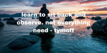 Learn to Sit Back and Observe. Not Everything Need - Tymoff
